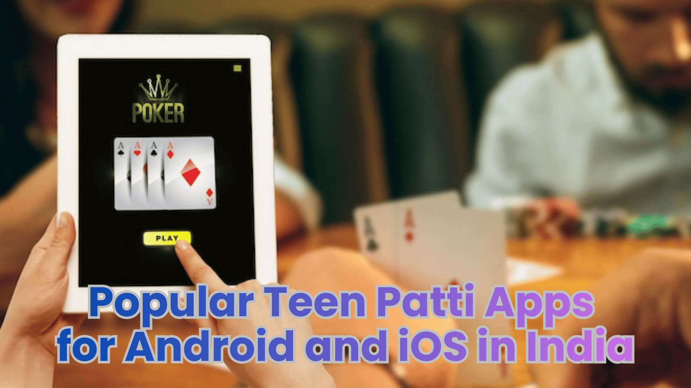 Popular Teen Patti Apps for Android and iOS in India